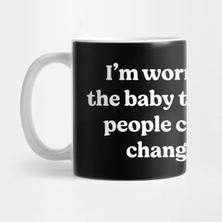 I'm worried the baby thinks people can't change Mug